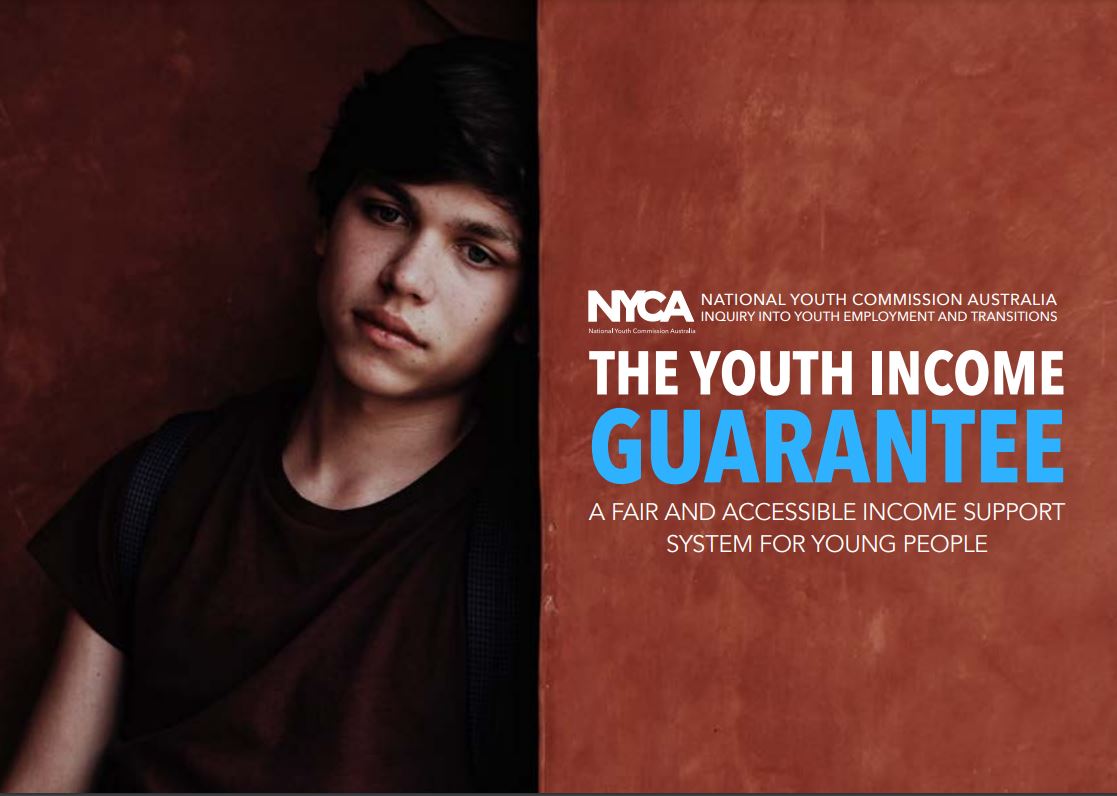 NYCA NATIONAL YOUTH COMMISSION AUSTRALIA INQUIRY INTO YOUTH EMPLOYMENT AND TRANSITIONSTHE YOUTH INCOME GUARANTEE A FAIR AND ACCESSIBLE INCOME SUPPORT SYSTEM FOR YOUNG PEOPLE Image of young man with dark background and solemn expression